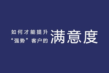 如何才能提升“强势”客户的满意度