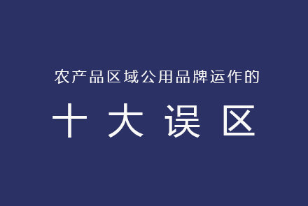 农产品区域公用品牌运作的十大误区